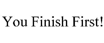 YOU FINISH FIRST!