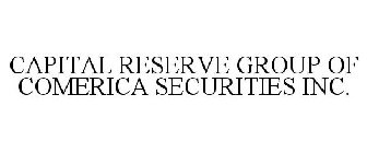 CAPITAL RESERVE GROUP OF COMERICA SECURITIES, INC.