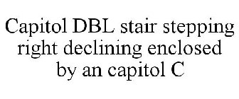 CAPITOL DBL STAIR STEPPING RIGHT DECLINING ENCLOSED BY AN CAPITOL C