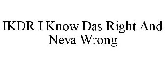 IKDR I KNOW DAS RIGHT AND NEVA WRONG