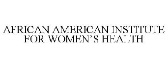 AFRICAN AMERICAN INSTITUTE FOR WOMEN'S HEALTH