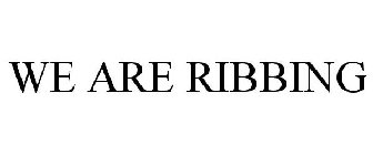 WE ARE RIBBING