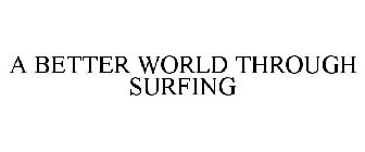 A BETTER WORLD THROUGH SURFING
