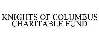 KNIGHTS OF COLUMBUS CHARITABLE FUND