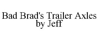 BAD BRAD'S TRAILER AXLES BY JEFF