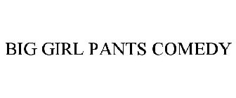 BIG GIRL PANTS COMEDY