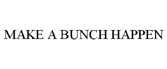 MAKE A BUNCH HAPPEN