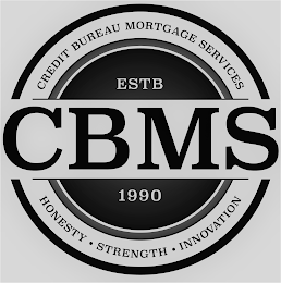 CREDIT BUREAU MORTGAGE SERVICES ESTB 1990 CBMS HONESTY - STRENGTH - INNOVATION