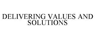 DELIVERING VALUES AND SOLUTIONS
