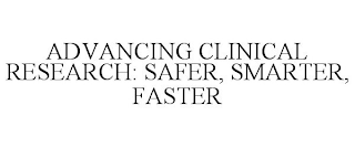 ADVANCING CLINICAL RESEARCH: SAFER, SMARTER, FASTER