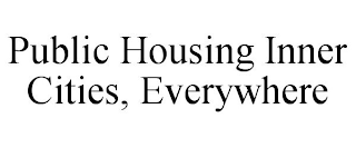 PUBLIC HOUSING INNER CITIES, EVERYWHERE