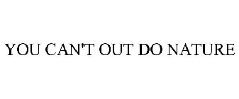 YOU CAN'T OUT DO NATURE