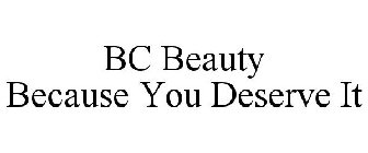 BC BEAUTY BECAUSE YOU DESERVE IT