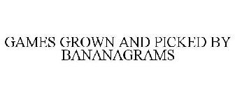 GAMES GROWN AND PICKED BY BANANAGRAMS