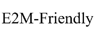 E2M-FRIENDLY