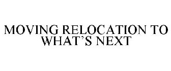MOVING RELOCATION TO WHAT'S NEXT
