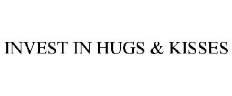 INVEST IN HUGS & KISSES
