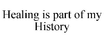 HEALING IS PART OF MY HISTORY