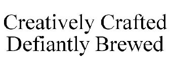 CREATIVELY CRAFTED DEFIANTLY BREWED