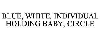 BLUE, WHITE, INDIVIDUAL HOLDING BABY, CIRCLE