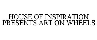 HOUSE OF INSPIRATION PRESENTS ART ON WHEELS