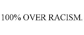 100% OVER RACISM.