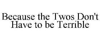 BECAUSE THE TWOS DON'T HAVE TO BE TERRIBLE