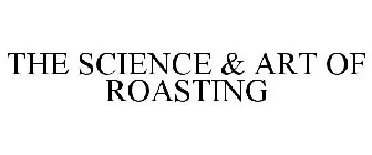 THE SCIENCE & ART OF ROASTING