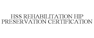 HSS REHABILITATION HIP PRESERVATION CERTIFICATION