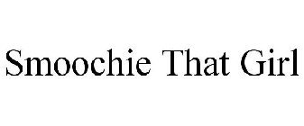 SMOOCHIE THAT GIRL