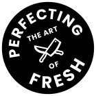 PERFECTING THE ART OF FRESH