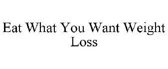 EAT WHAT YOU WANT WEIGHT LOSS