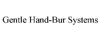 GENTLE HAND-BUR SYSTEM