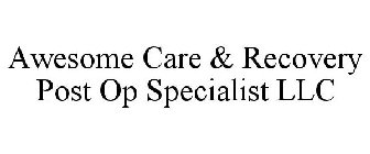 AWESOME CARE & RECOVERY POST OP SPECIALIST LLC