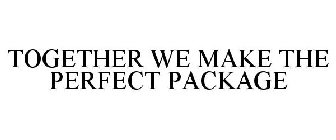 TOGETHER WE MAKE THE PERFECT PACKAGE