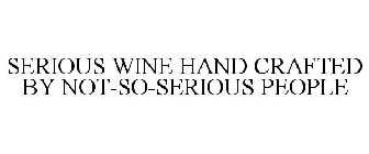 SERIOUS WINE HAND CRAFTED BY NOT-SO-SERIOUS PEOPLE