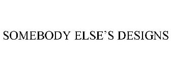 SOMEBODY ELSE'S DESIGNS