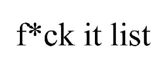 F*CK IT LIST