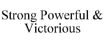 STRONG POWERFUL & VICTORIOUS