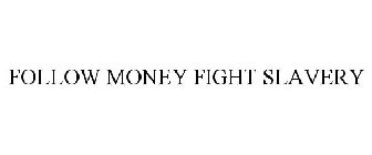 FOLLOW MONEY FIGHT SLAVERY
