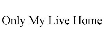 ONLY MY LIVE HOME