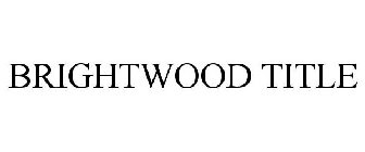 BRIGHTWOOD TITLE