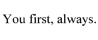YOU FIRST, ALWAYS.
