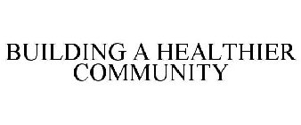 BUILDING A HEALTHIER COMMUNITY