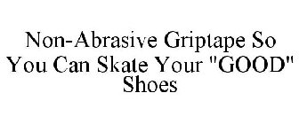 NON-ABRASIVE GRIPTAPE SO YOU CAN SKATE YOUR 