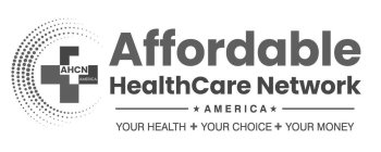 AHCN AMERICA AFFORDABLE HEALTHCARE NETWORK AMERICA YOUR HEALTH + YOUR CHOICE + YOUR MONEY