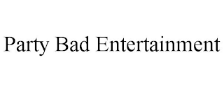 PARTY BAD ENTERTAINMENT