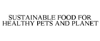 SUSTAINABLE FOOD FOR HEALTHY PETS & PLANET