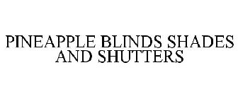 PINEAPPLE BLINDS SHADES & SHUTTERS