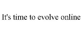 IT'S TIME TO EVOLVE ONLINE